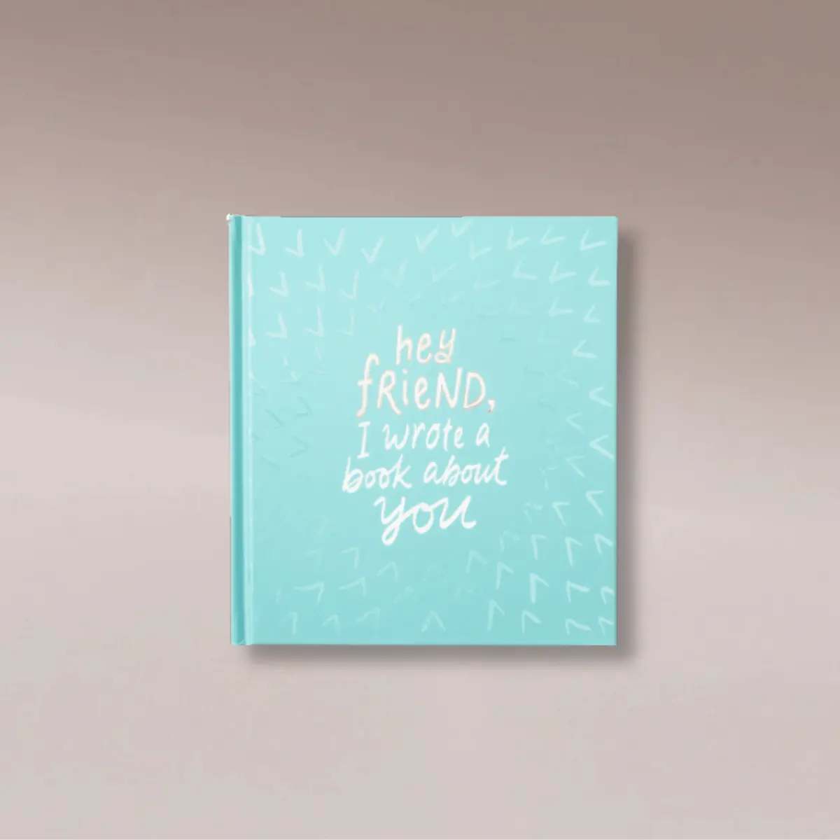 Hey Friend, I Wrote A Book About You 1