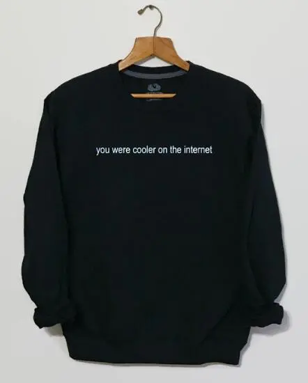 You Were Cooler On The Internet Funny Sweatshirt Tumblr Clothing Tops Grunge Aesthetic Hoodies 90S Explorer Crewneck Streetwear 1